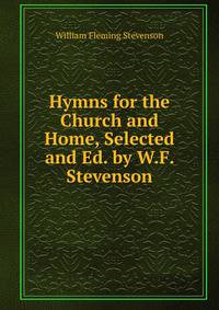Hymns for the Church and Home, Selected and Ed. by W.F. Stevenson