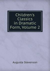 Children's Classics in Dramatic Form, Volume 2