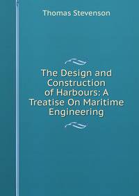 The Design and Construction of Harbours: A Treatise On Maritime Engineering