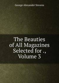 The Beauties of All Magazines Selected for ., Volume 3