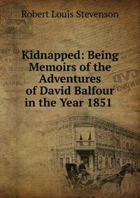 Kidnapped: Being Memoirs of the Adventures of David Balfour in the Year 1851 .