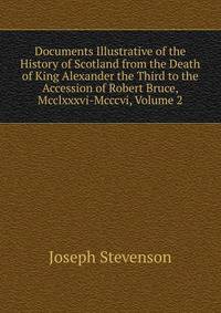 Documents Illustrative of the History of Scotland from the Death of King Alexander the Third to the Accession of Robert Bruce, Mcclxxxvi-Mcccvi, Volume 2