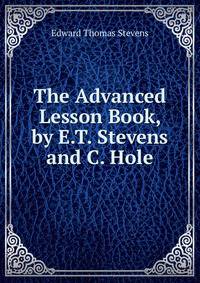 The Advanced Lesson Book, by E.T. Stevens and C. Hole