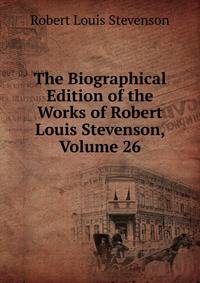 The Biographical Edition of the Works of Robert Louis Stevenson, Volume 26
