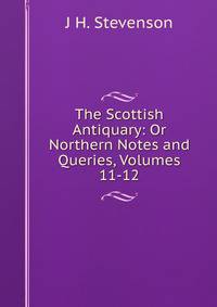 The Scottish Antiquary: Or Northern Notes and Queries, Volumes 11-12