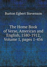 The Home Book of Verse, American and English, 1580-1912, Volume 1, pages 1-456