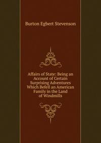 Affairs of State: Being an Account of Certain Surprising Adventures Which Befell an American Family in the Land of Windmills