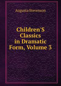 Children'S Classics in Dramatic Form, Volume 3