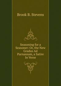 Seasoning for a Seasoner: Or, the New Gradus Ad Parnassum, a Satire In Verse.