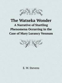 The Watseka Wonder. A Narrative of Startling Phenomena Occurring in the Case of Mary Lurancy Vennum