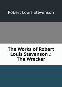 The Works of Robert Louis Stevenson .: The Wrecker