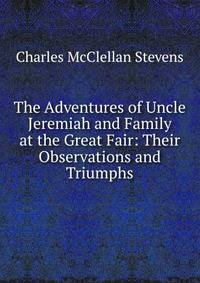 The Adventures of Uncle Jeremiah and Family at the Great Fair: Their Observations and Triumphs