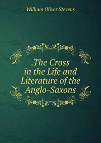 .The Cross in the Life and Literature of the Anglo-Saxons