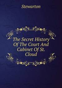 The Secret History Of The Court And Cabinet Of St. Cloud