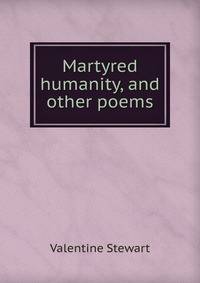 Martyred humanity, and other poems