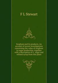 Sorghum and its products. An account of recent investigations concerning the value of sorghum in sugar production, together with a description of a . sugar and refined syrup from this plant