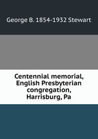 Centennial memorial, English Presbyterian congregation, Harrisburg, Pa