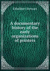 A documentary history of the early organizations of printers