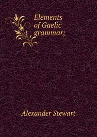 Elements of Gaelic grammar;
