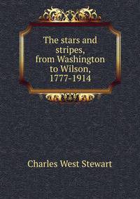 The stars and stripes, from Washington to Wilson, 1777-1914
