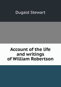 Account of the life and writings of William Robertson