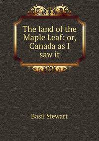 The land of the Maple Leaf: or, Canada as I saw it