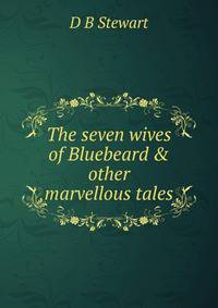 The seven wives of Bluebeard &amp; other marvellous tales