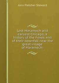 Lost Maramech and earliest Chicago; a history of the Foxes and of their downfall near the great village of Maramech;