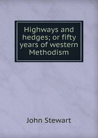 Highways and hedges; or fifty years of western Methodism