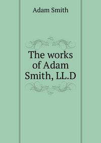 The works of Adam Smith, LL.D.
