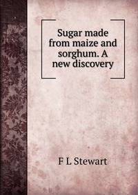 Sugar made from maize and sorghum. A new discovery