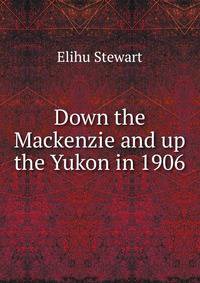 Down the Mackenzie and up the Yukon in 1906