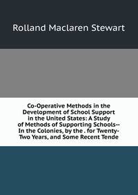 Co-Operative Methods in the Development of School Support in the United States: A Study of Methods of Supporting Schools--In the Colonies, by the . for Twenty-Two Years, and Some Recent Tende