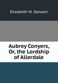 Aubrey Conyers, Or, the Lordship of Allerdale