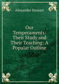 Our Temperaments: Their Study and Their Teaching: A Popular Outline