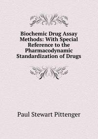 Biochemic Drug Assay Methods: With Special Reference to the Pharmacodynamic Standardization of Drugs