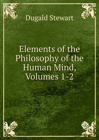 Elements of the Philosophy of the Human Mind, Volumes 1-2