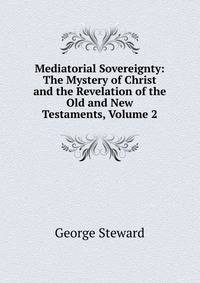 Mediatorial Sovereignty: The Mystery of Christ and the Revelation of the Old and New Testaments, Volume 2