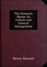 The Domestic Sheep: Its Culture and General Management