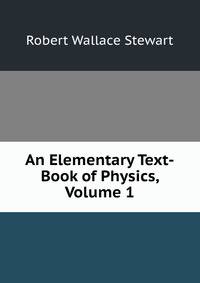 An Elementary Text-Book of Physics, Volume 1