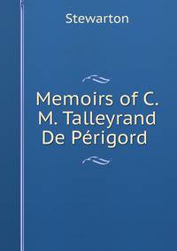 Memoirs of C.M. Talleyrand De Perigord .