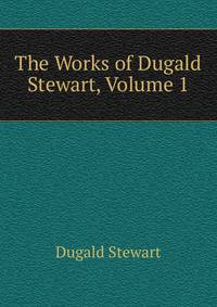 The Works of Dugald Stewart, Volume 1