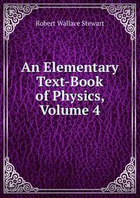 An Elementary Text-Book of Physics, Volume 4
