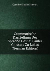 Grammatische Darstellung Der Sprache Des St. Pauler Glossars Zu Lukas (German Edition)