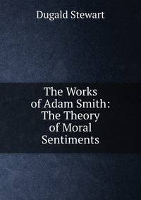 The Works of Adam Smith: The Theory of Moral Sentiments