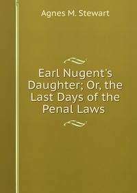 Earl Nugent's Daughter; Or, the Last Days of the Penal Laws .