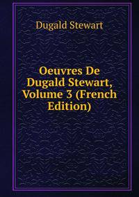 Oeuvres De Dugald Stewart, Volume 3 (French Edition)