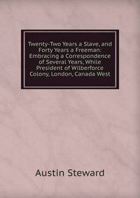 Twenty-Two Years a Slave, and Forty Years a Freeman: Embracing a Correspondence of Several Years, While President of Wilberforce Colony, London, Canada West