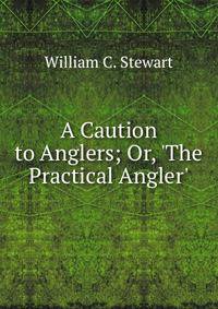 A Caution to Anglers; Or, 'The Practical Angler'