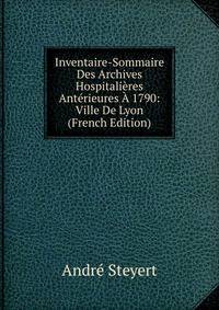 Inventaire-Sommaire Des Archives Hospitalieres Anterieures A 1790: Ville De Lyon (French Edition)